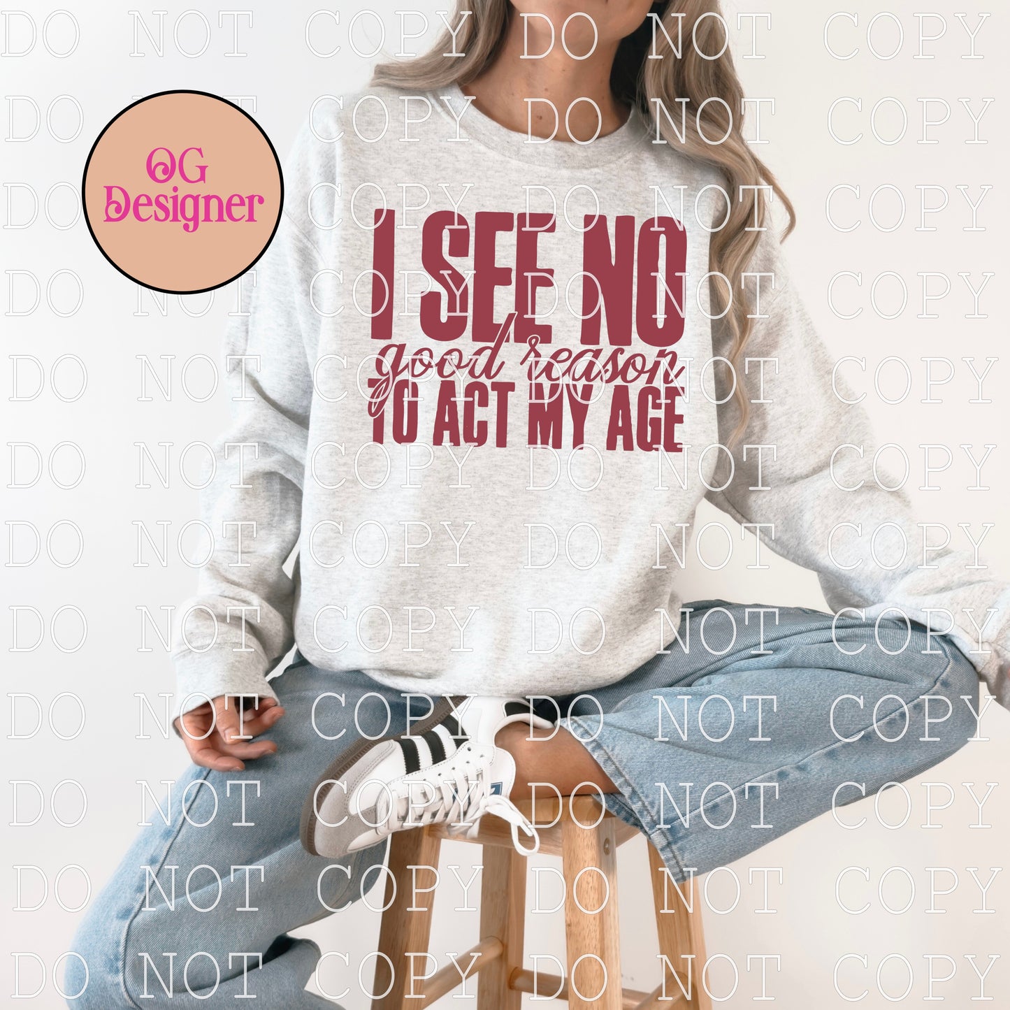 I see no good reason to act my age - DIGITAL DESIGN- INSTANT DOWNLOAD