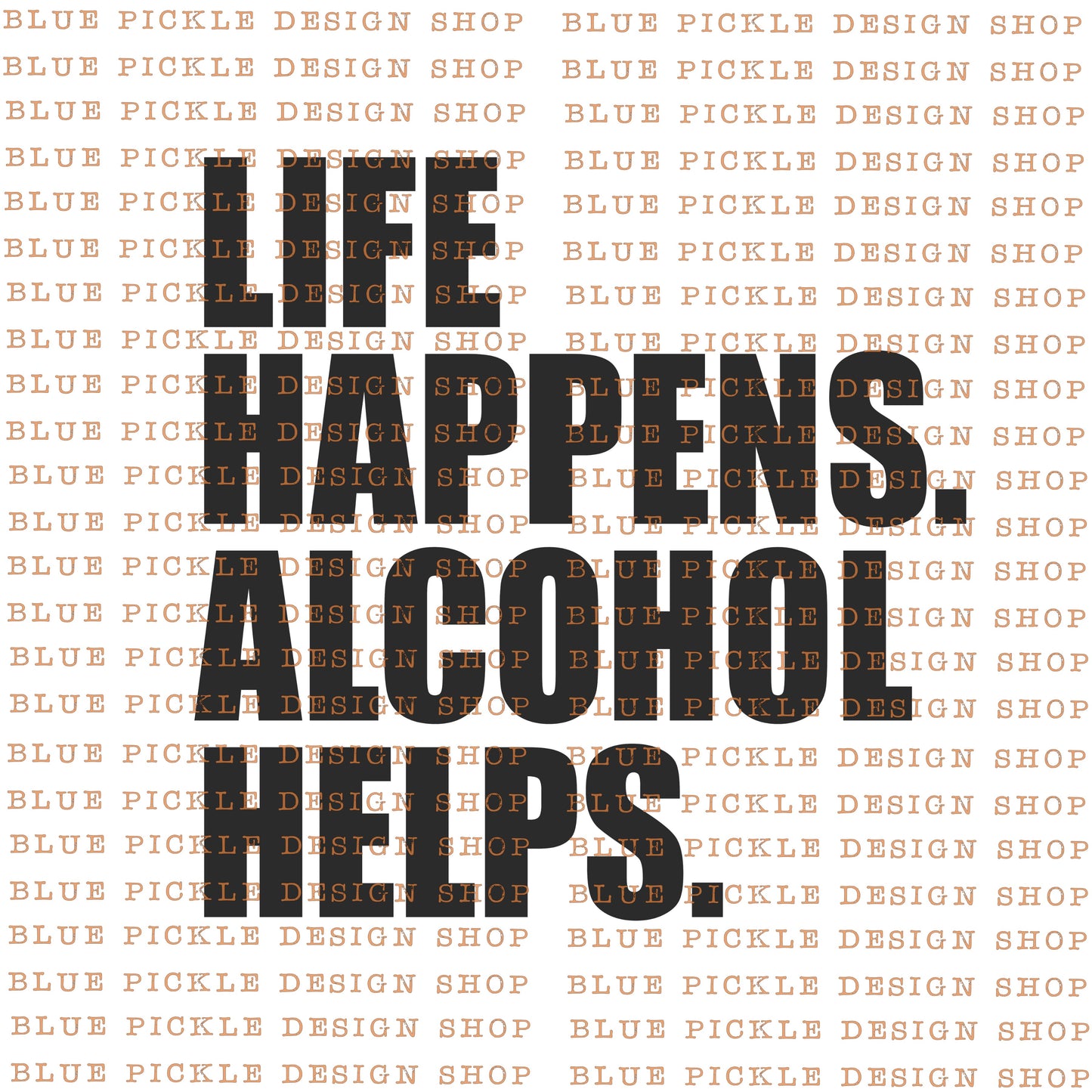 Life Happens Alcohol Helps - DIGITAL DESIGN