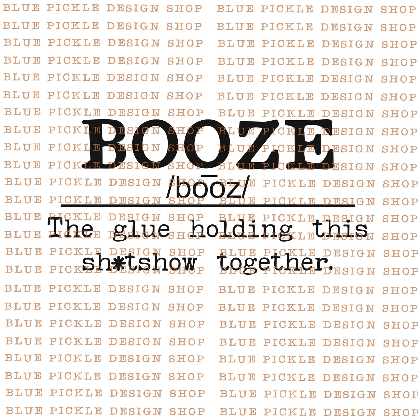 Booze, The Glue Holding This Shi*t Show Together - DIGITAL DESIGN