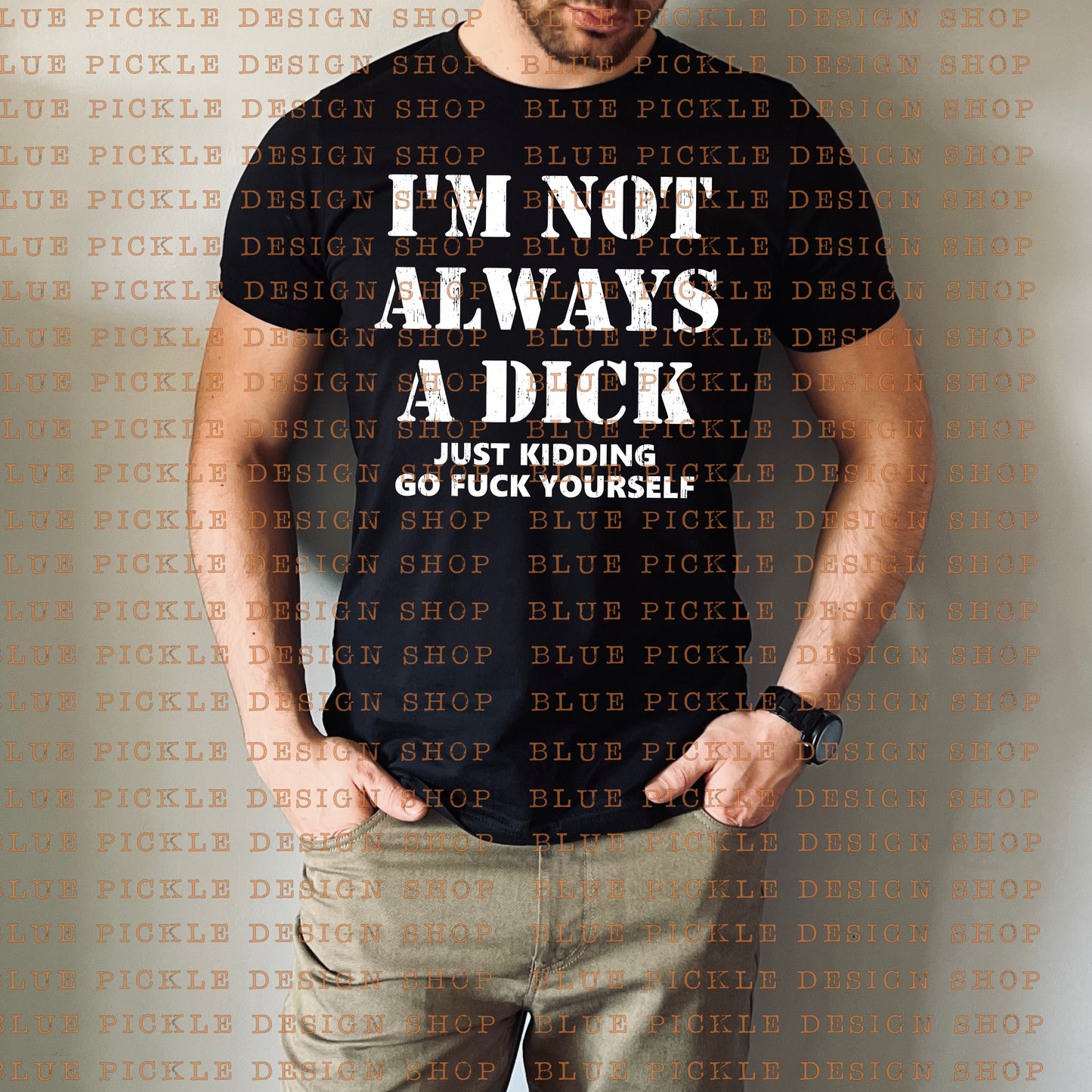 I'm Not Always A Dick, Just Kidding Go Fuck Yourself - DIGITAL DESIGN