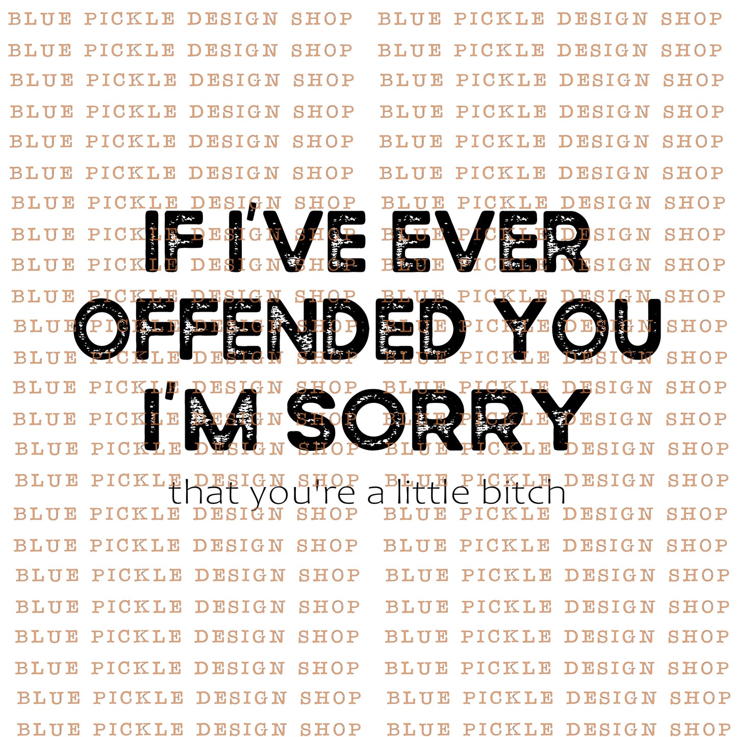 If I've Ever Offended You,I'm Sorry That You're A Little Bitch - DIGITAL DESIGN
