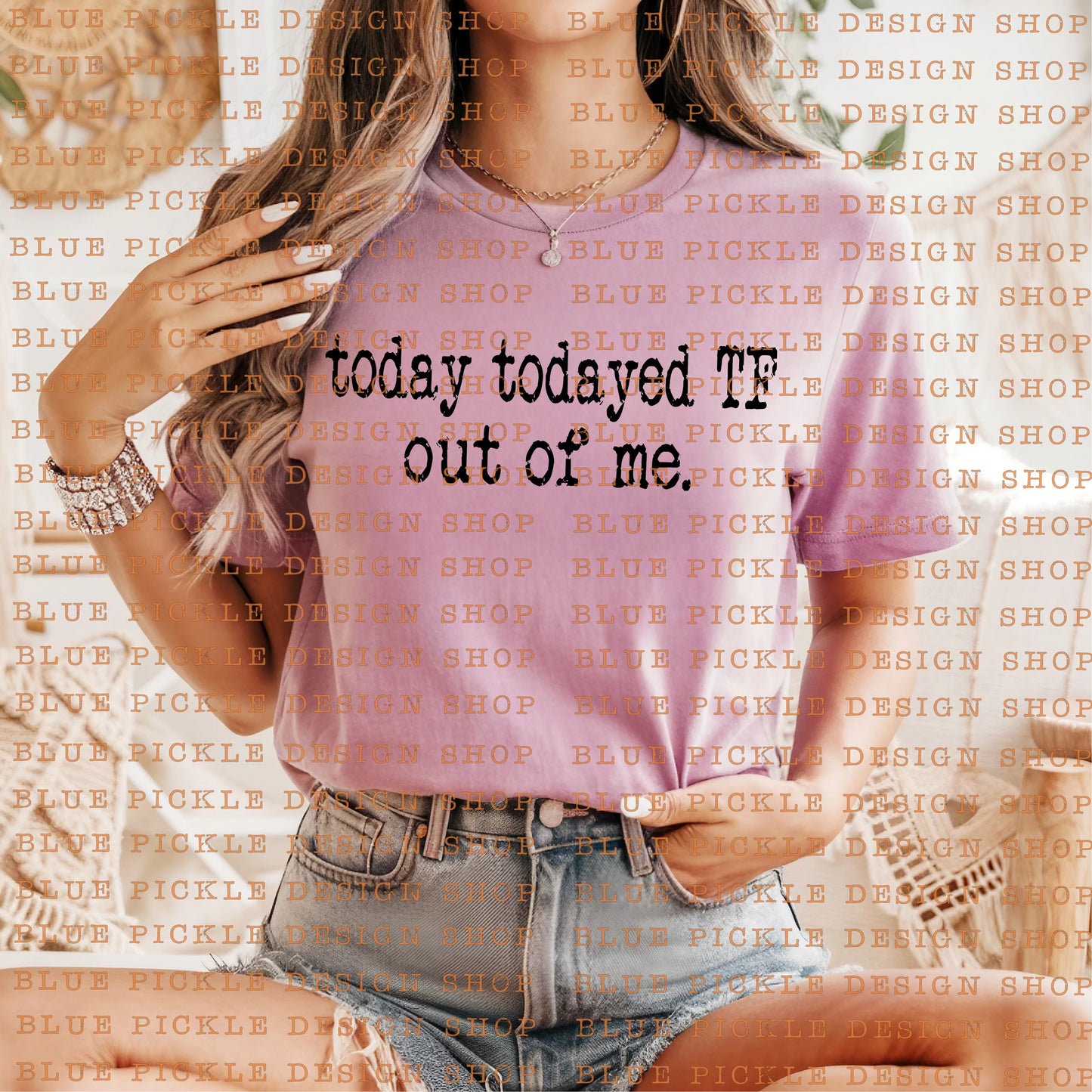 Today Todayed TF out Of Me - DIGITAL DESIGN