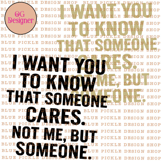 I want you to know someone cares. Not me, but someone -  DIGITAL DESIGN- INSTANT DOWNLOAD