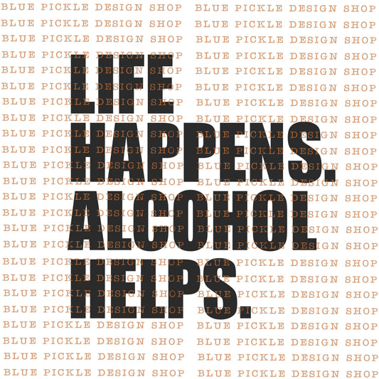 Life Happens Alcohol Helps - DIGITAL DESIGN