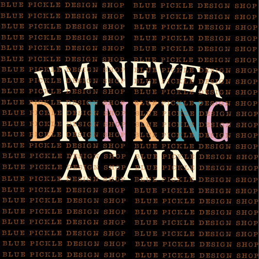 I'm Never Drinking Again - DIGITAL DESIGN
