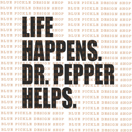 Life Happens Dr. Pepper Helps - DIGITAL DESIGN