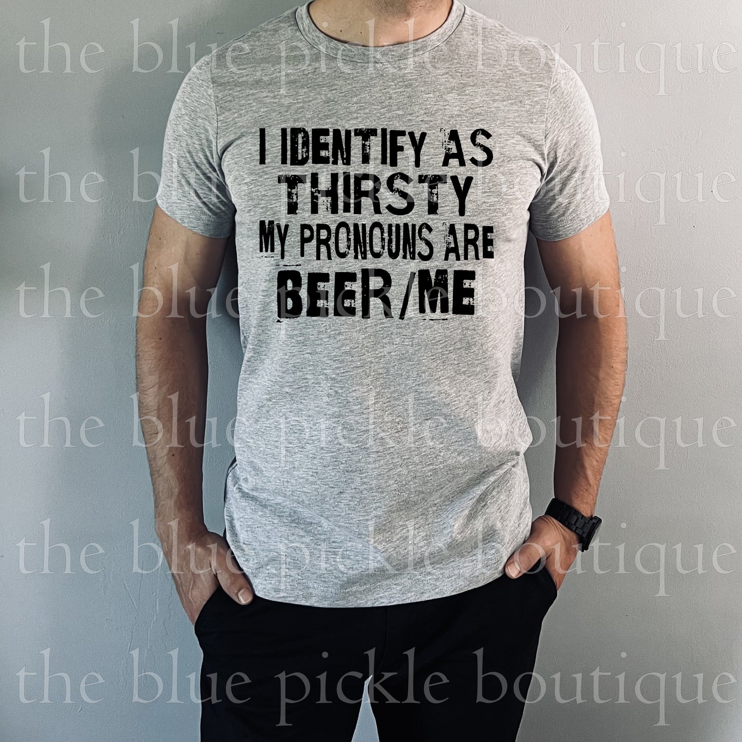 I Identify As Thirsty, My Pronouns Are Beer Me