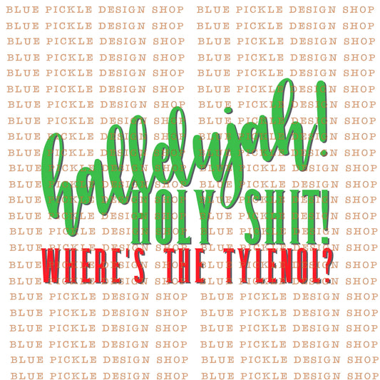 Hallellujah, Holy Shit, Where's The Tylenol - DIGITAL DESIGN- INSTANT DOWNLOAD