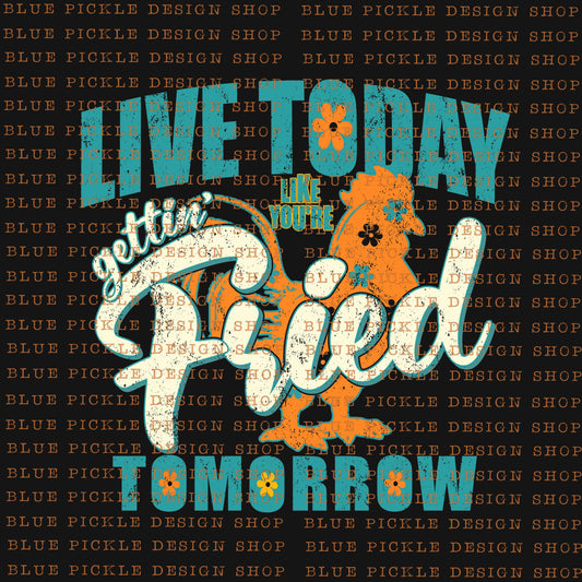 Live Today Like Your Gettin' Fried Tomorrow - DIGITAL DESIGN