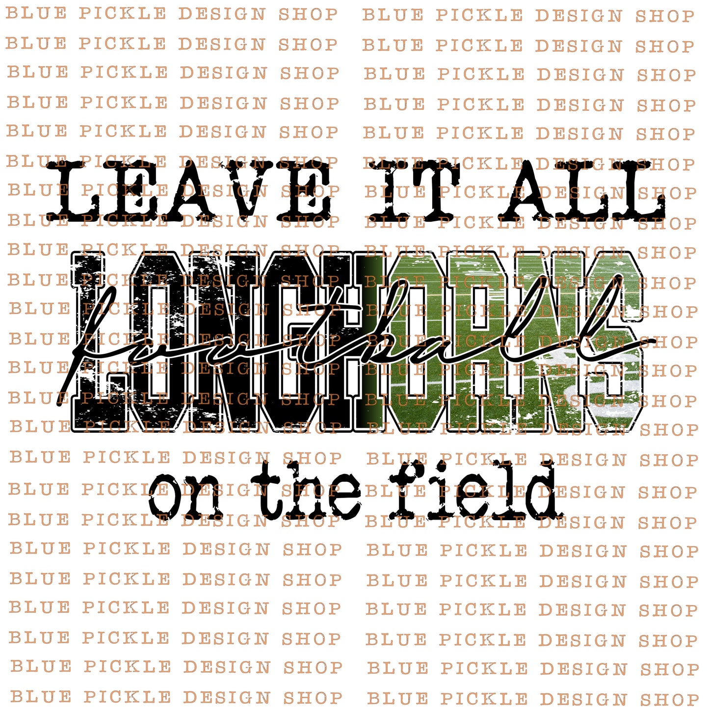 Leave it all on the field Longhorns   - DIGITAL DESIGN - INSTANT DOWNLOAD