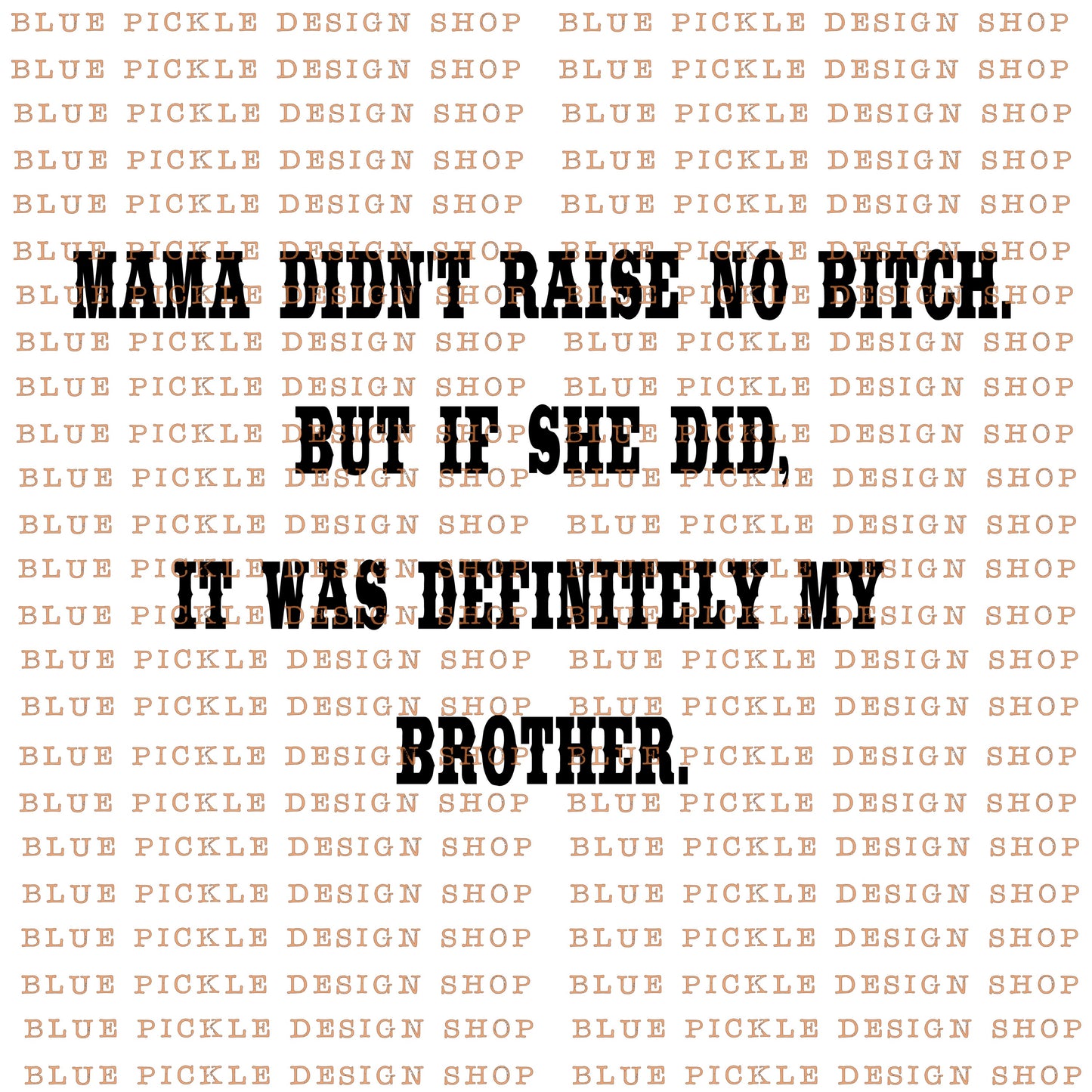 Mama Didn't Raise No Bitch, But If She Did It Was Definitely My Brother - DIGITAL DESIGN