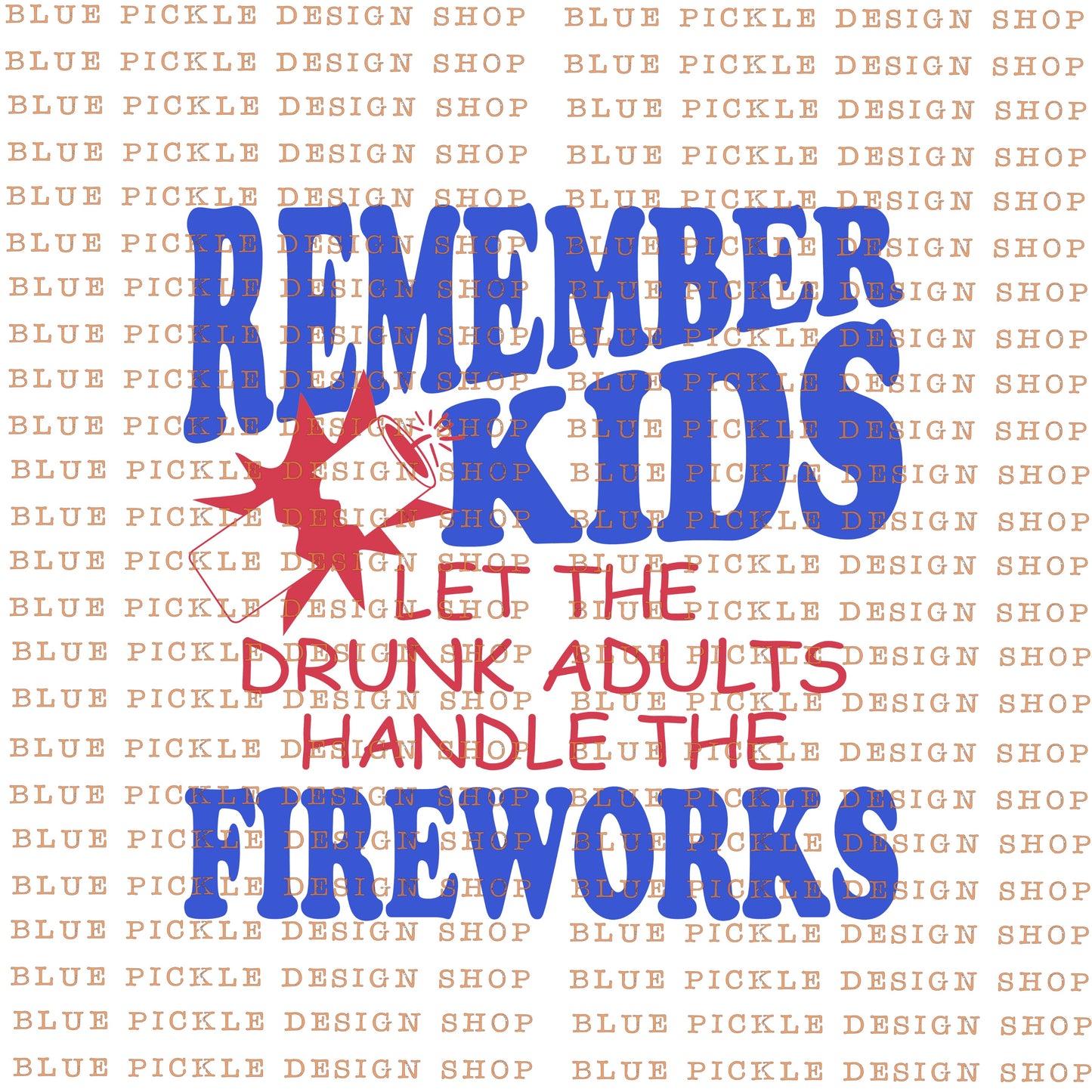 Remember Kids, Let The Drunk Adults Handle The Fireworks - DIGITAL DESIGN