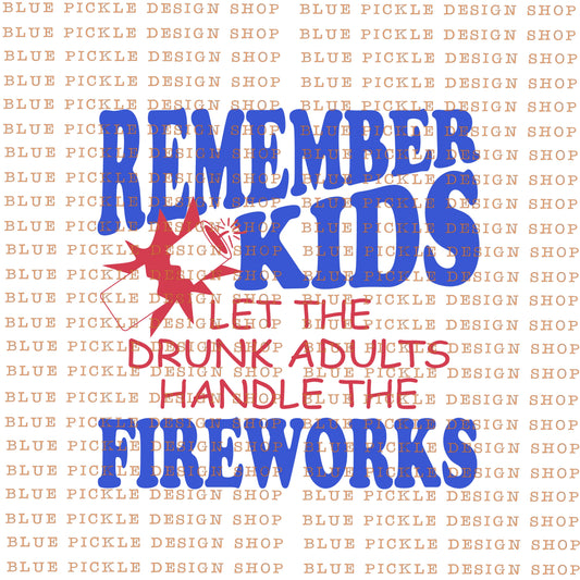Remember Kids, Let The Drunk Adults Handle The Fireworks - DIGITAL DESIGN