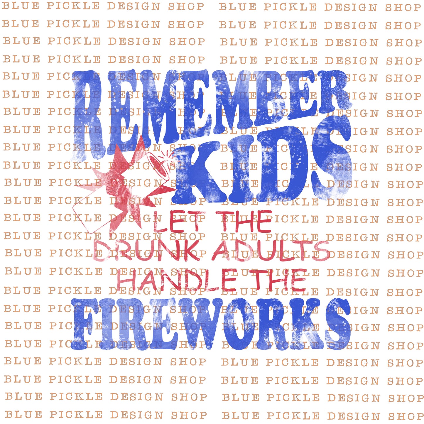 Remember Kids, Let The Drunk Adults Handle The Fireworks - DIGITAL DESIGN