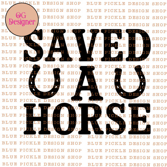 Saved A Horse - DIGITAL DESIGN- INSTANT DOWNLOAD