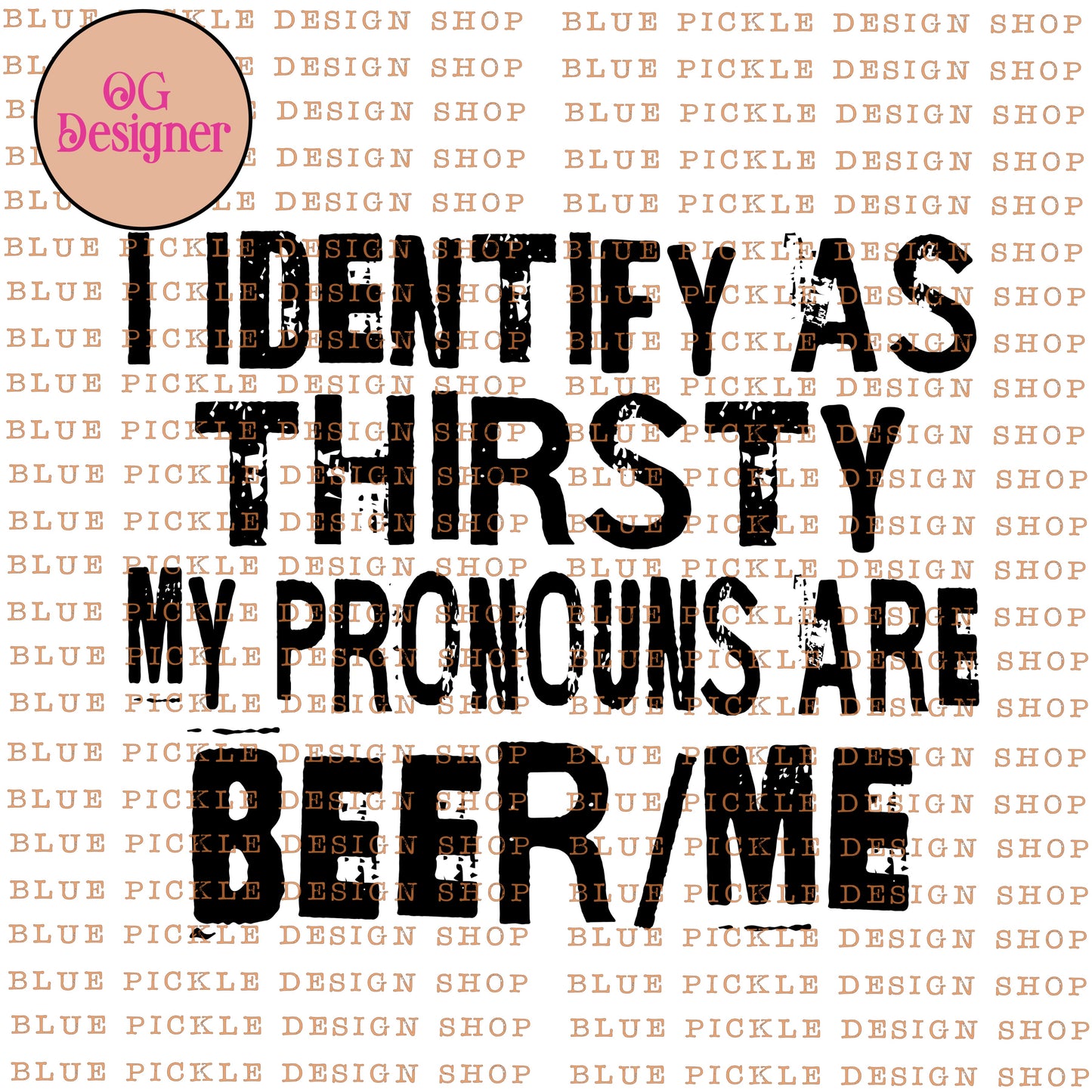 I Identify As Thirsty, My Pronouns Are Beer Me  - DIGITAL DESIGN- INSTANT DOWNLOAD