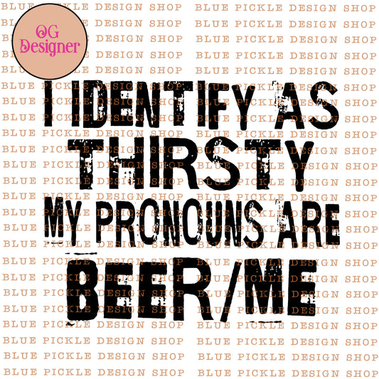 I Identify As Thirsty, My Pronouns Are Beer Me  - DIGITAL DESIGN- INSTANT DOWNLOAD