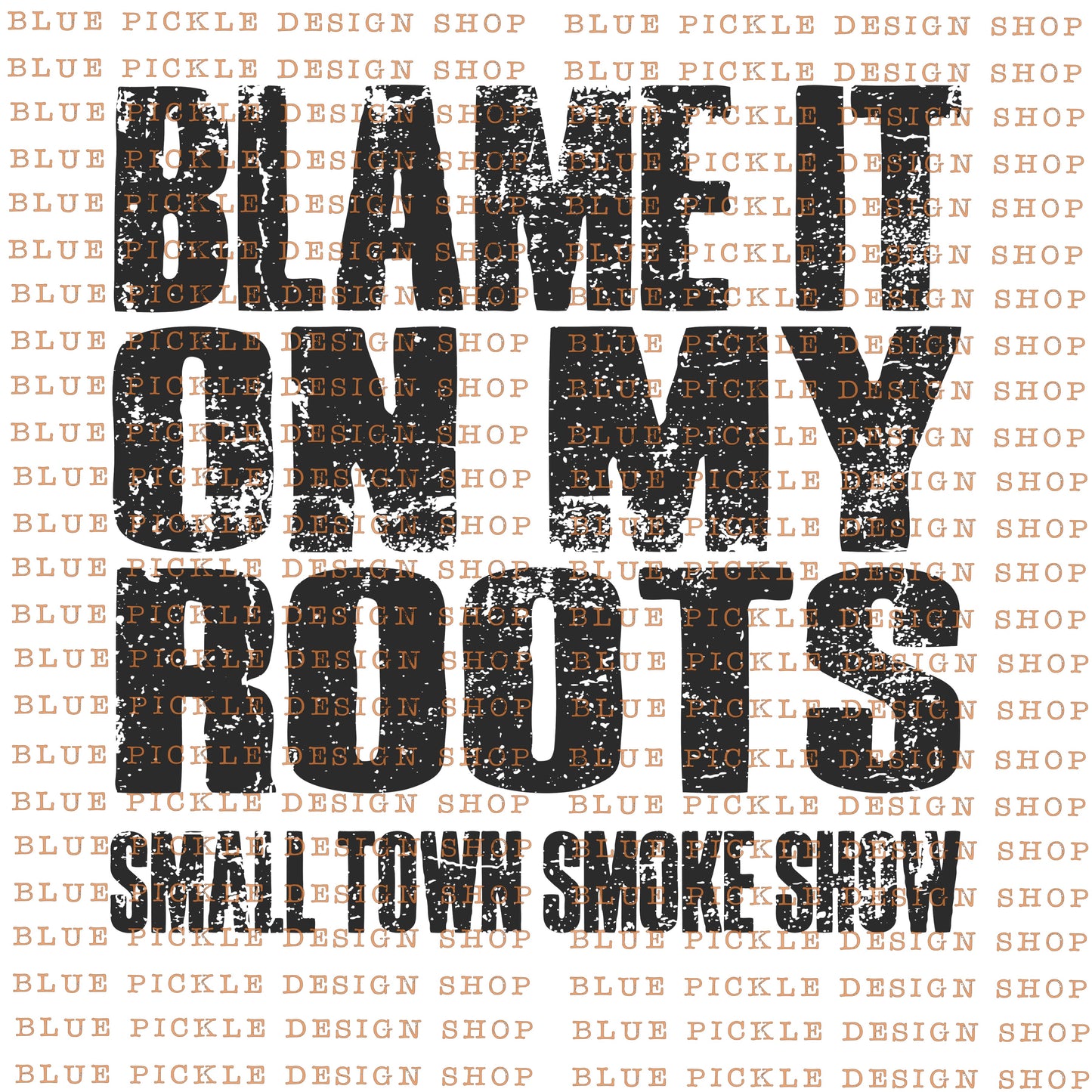 Blame It On MY Roots ~ small town smoke show - DIGITAL DESIGN- INSTANT DOWNLOAD