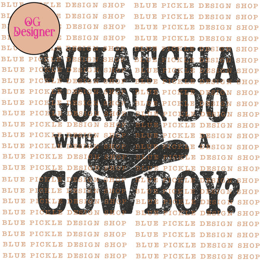 Whatcha Gonna Do WIth A Cowboy? - DIGITAL DESIGN- INSTANT DOWNLOAD
