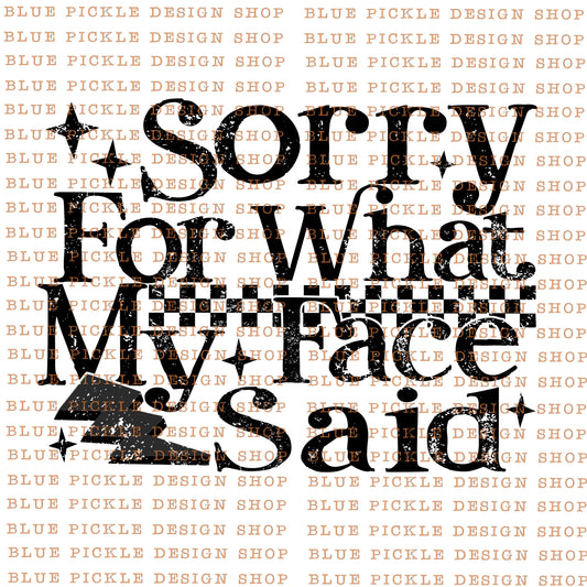 Sorry for What My Face Said  -  DIGITAL DESIGN- INSTANT DOWNLOAD