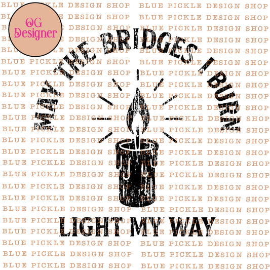 May the bridges I burn light my way -  DIGITAL DESIGN- INSTANT DOWNLOAD