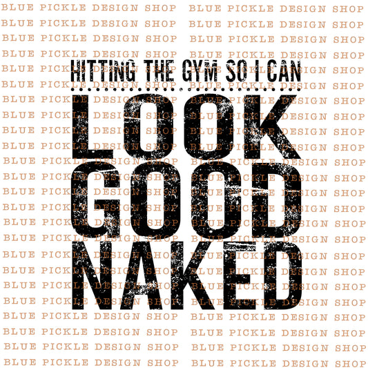 Hitting the Gym so I can look good naked  - DIGITAL DESIGN- INSTANT DOWNLOAD