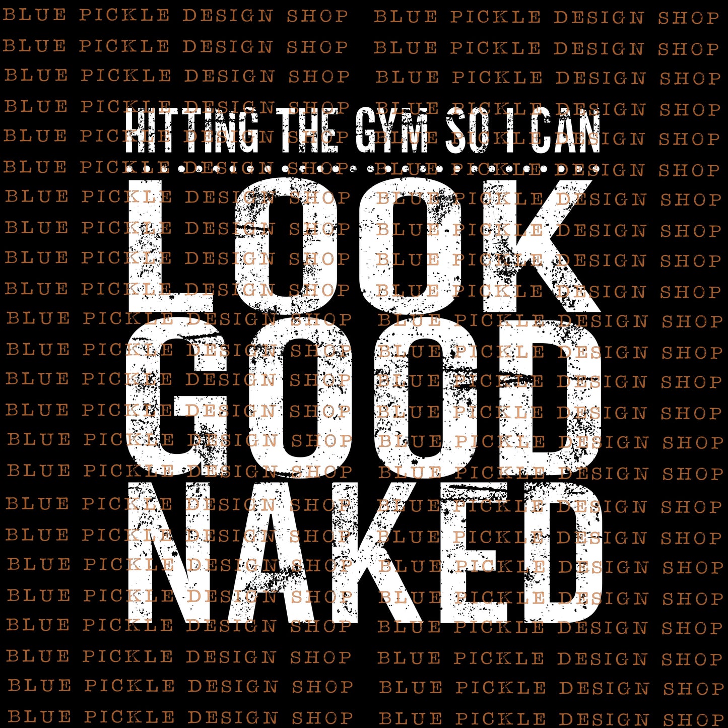 Hitting the Gym so I can look good naked  - DIGITAL DESIGN- INSTANT DOWNLOAD