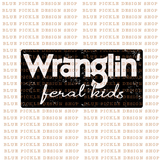 Wranglin' Feral Kids  - DIGITAL DESIGN